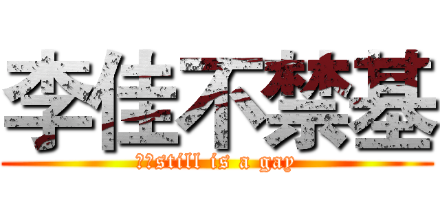 李佳不禁基 (李佳still is a gay)
