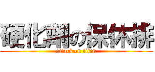 硬化劑の保休排 (attack on titan)