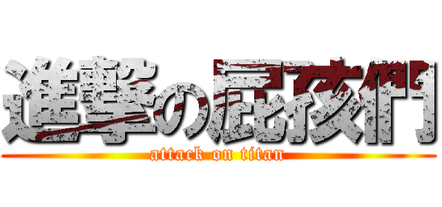 進撃の屁孩們 (attack on titan)