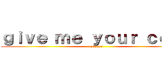 ｇｉｖｅ ｍｅ ｙｏｕｒ ｃｏｃｋ (please)