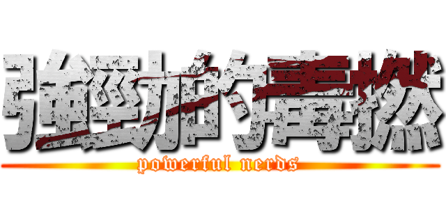 強勁的毒撚 (powerful nerds)