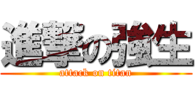 進撃の強生 (attack on titan)