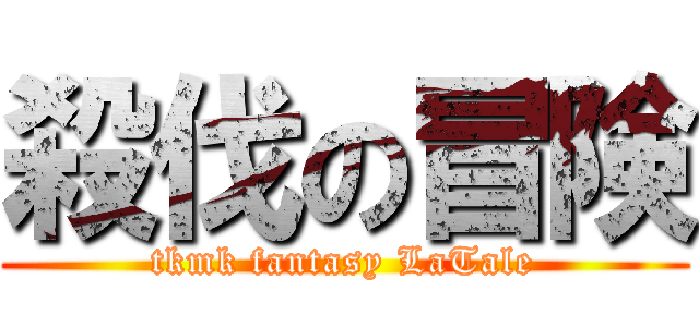 殺伐の冒険 (tkmk fantasy LaTale)