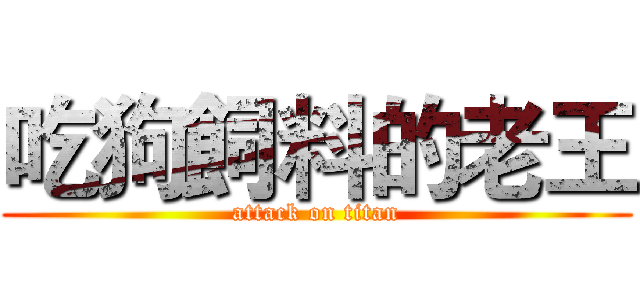 吃狗飼料的老王 (attack on titan)