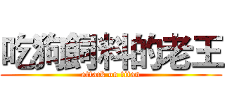 吃狗飼料的老王 (attack on titan)