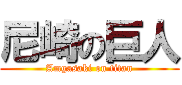 尼崎の巨人 (Amgasaki on titan)