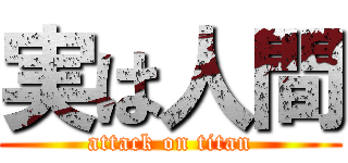 実は人間 (attack on titan)