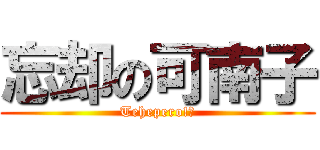 忘却の可南子 (Tehepero!?)