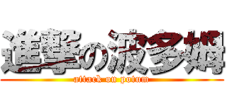 進撃の波多姆 (attack on potum)