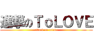 進撃のＴｏＬＯＶＥ (attack on tolove)