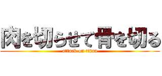 肉を切らせて骨を切る (attack on titan)
