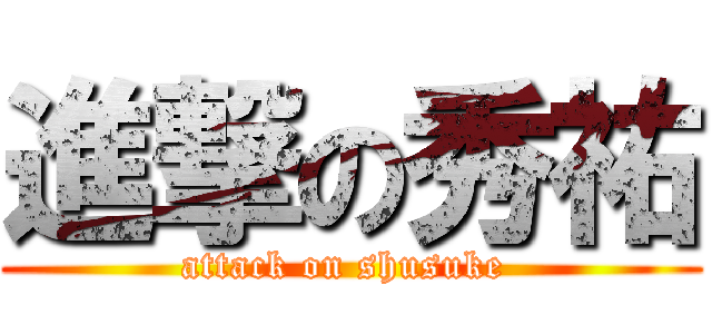 進撃の秀祐 (attack on shusuke )