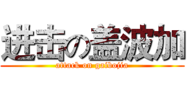 进击の盖波加 (attack on gaibojia)