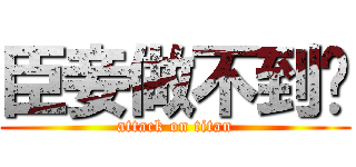 臣妾做不到啊 (attack on titan)