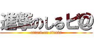 進撃のしるビ＠ (attack on sirubi)