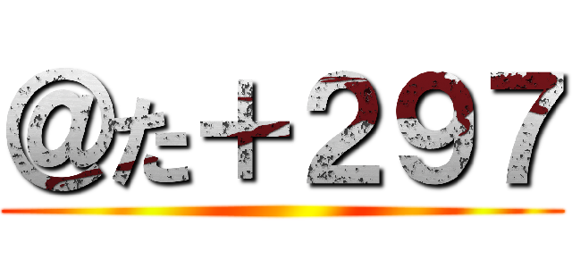 ＠た＋２９７ ()