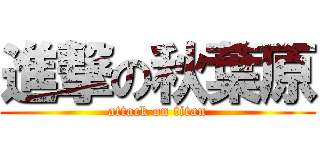進撃の秋葉原 (attack on titan)