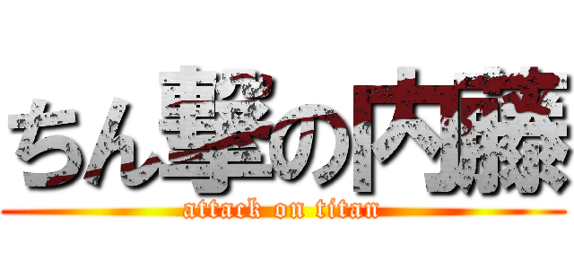 ちん撃の内藤 (attack on titan)