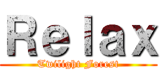 Ｒｅｌａｘ (Twilight Forest)