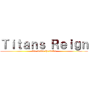 Ｔｉｔａｎｓ Ｒｅｉｇｎ (life inside the walls)