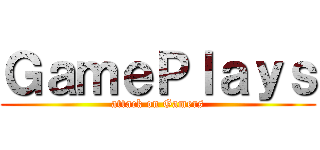 ＧａｍｅＰｌａｙｓ (attack on Gamers)
