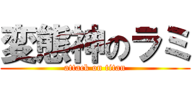 変態神のラミ (attack on titan)