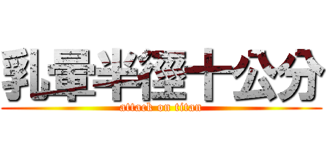 乳暈半徑十公分 (attack on titan)