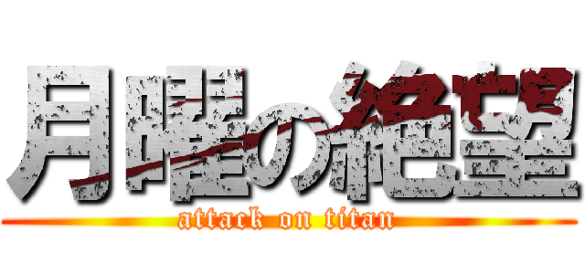 月曜の絶望 (attack on titan)