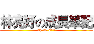 林亮妤の成長筆記 (my life note)