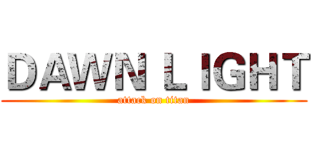 ＤＡＷＮ ＬＩＧＨＴ (attack on titan)