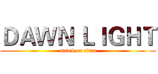 ＤＡＷＮ ＬＩＧＨＴ (attack on titan)