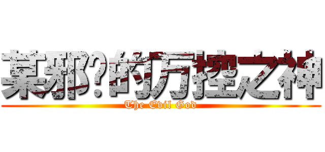 某邪恶的万控之神 (The Evil God)