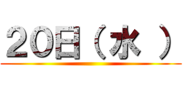 ２０日（ 水 ） ()