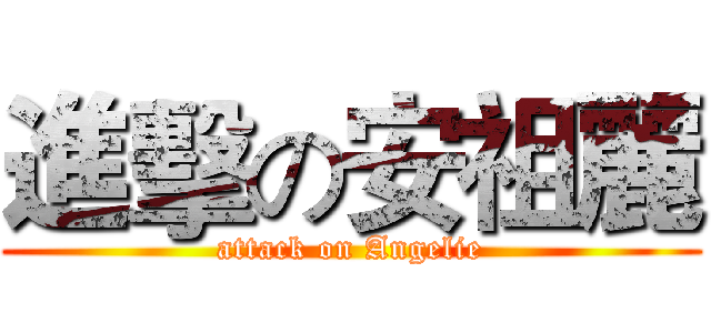 進擊の安祖麗 (attack on Angelie)
