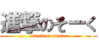 進撃のそーく (attack on souku)