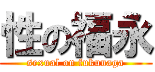 性の福永 (sexual on fukunaga)