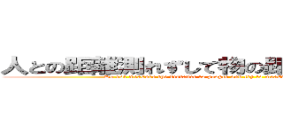 人との距離測れずして物の距離を測ろうとすな！ ( Do not measure the distance to people and try to measure the distance of things!)