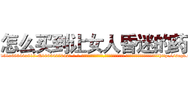 怎么买到让女人昏迷的药 (怎么买到让女人昏迷的药【电-话151x68344x817-Q1065427042元-吉-药-业】我们做的是长期生意,靠的是老客户长期支持 怎么买到让女人昏迷的药在发表了一篇http://sngk.net/cue0WT

参考消息网我们做的是长期生意,靠的是老客户长期支持也许我们早该意识到，就连鲍勃·霍斯金斯（金球奖戏剧类电影男主角 
)