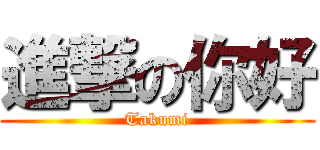 進撃の你好 (Takumi)
