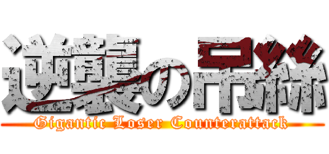 逆襲の吊絲 (Gigantic Loser Counterattack)