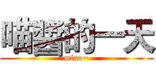 喵醬的一天 (miao~)