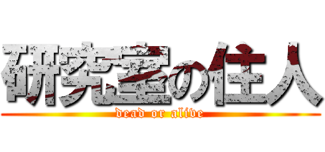 研究室の住人 (dead or alive)