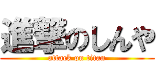 進撃のしんや (attack on titan)