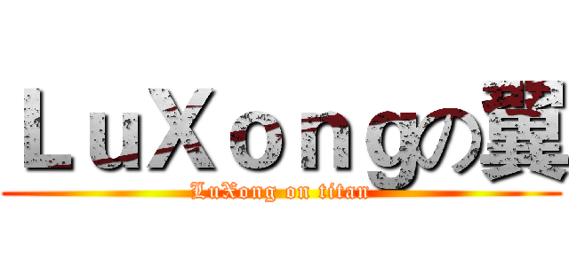 ＬｕＸｏｎｇの翼 (LuXong on titan)