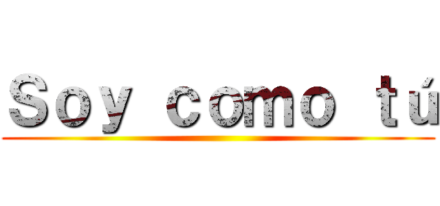 Ｓｏｙ ｃｏｍｏ ｔú ()