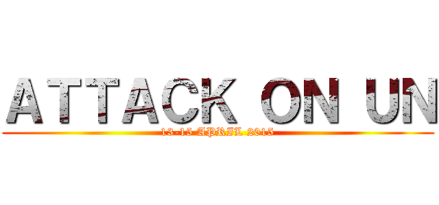 ＡＴＴＡＣＫ ＯＮ ＵＮ (13-15 APRIL 2015)