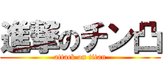 進撃のチン凸 (attack on titan)