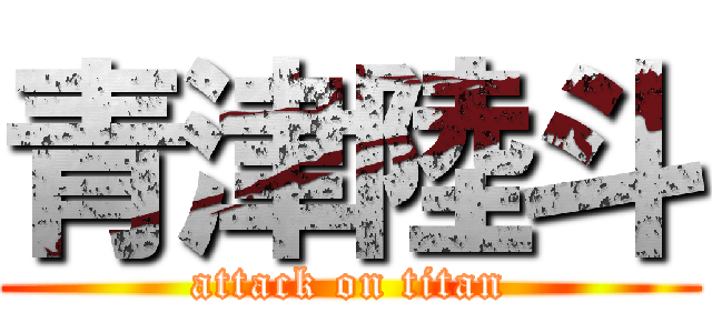 青津陸斗 (attack on titan)