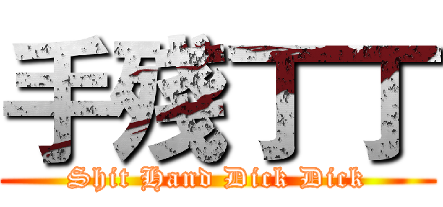 手殘丁丁 (Shit Hand Dick Dick)