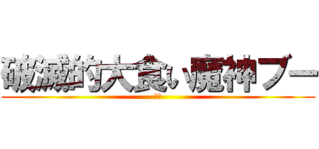 破滅的大食い魔神ブー (詰み)